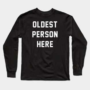 Oldest Person Here Long Sleeve T-Shirt